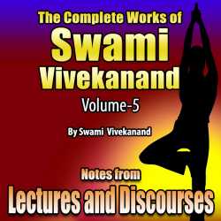 Notes from Lectures and Discourses - The Complete Works of Swami Vivekanand - Vol - 5 by Swami Vivekananda in English