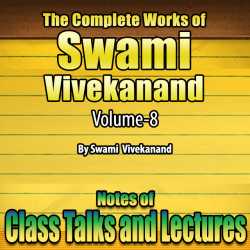 Notes of Class Talks and Lectures - The Complete Works of Swami Vivekanand - Vol - 8 by Swami Vivekananda in English