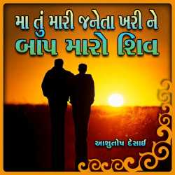 Maa tu mari Janeta khari ne Baap maro Shiv by Ashutosh Desai in Gujarati