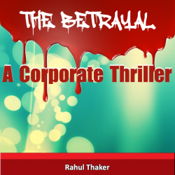 The Betrayal- A Corporate Thriller by Rahul Thaker in English