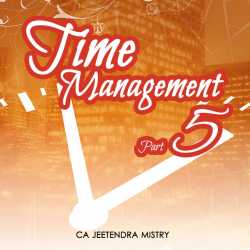 Time Management - Part 5 by Jeetendra Mistry in English