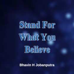 Stand for what you believe by Bhavin H Jobanputra in English