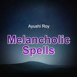 Melancholic Spells by Ayushi Roy in English