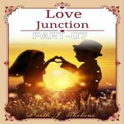 Love Junction-Part-07 by Parth J Ghelani in Gujarati