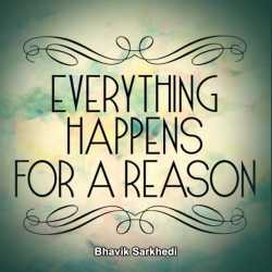 Everything happens for a reason by Bhavik Sarkhedi in English