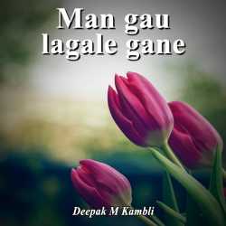 Man gau lagale gane by Dipak M Kambli in Marathi