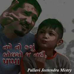 તમે તો કશું બોલશો જ નહીં, પપ્પા by Pallavi Jeetendra Mistry in Gujarati