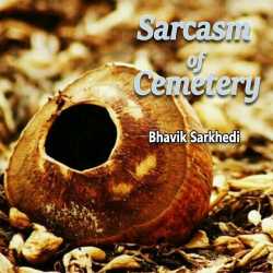 Sarcasm of Cemetery by Bhavik Sarkhedi in English