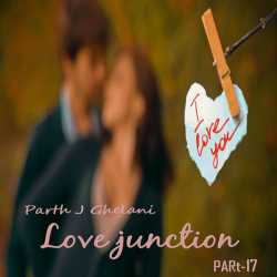 Parth J Ghelani દ્વારા Love Junction Part-17 ગુજરાતીમાં