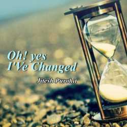 Oh! yes, I Ve Changed by Jitesh purohit in English