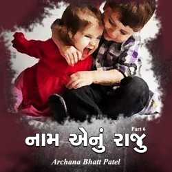 Archana Bhatt Patel દ્વારા Naam aenu Raju - 6 ગુજરાતીમાં