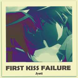 First kiss failure by Jyoti