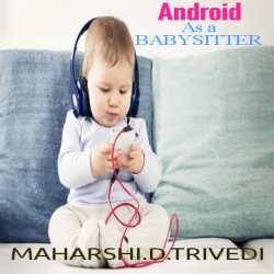 Android as a babysitter by Maharshi D Trivedi