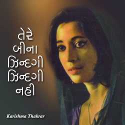તેરે બીના ઝિન્દગી ઝિન્દગી નહી દ્વારા Karishma Thakrar in Gujarati