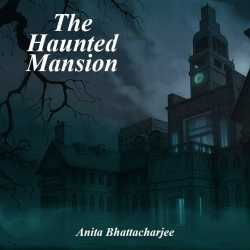 The Haunted Mansion by Anita Bhattacharjee in English