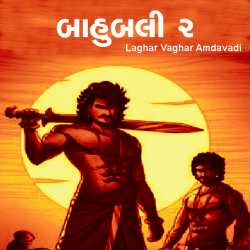 Bahubali 2 by Laghar vaghar amdavadi in Gujarati