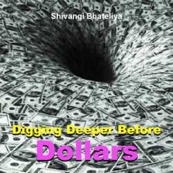 Digging deeper before Dollars by Shivangi Bhateliya