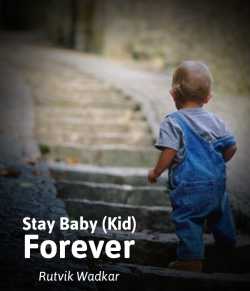 Stay Baby (Kid) Forever by Rutvik Wadkar in English