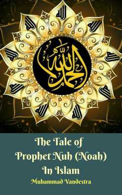 The Tale of Prophet Nuh (Noah) In Islam by Muhammad Vandestra in English