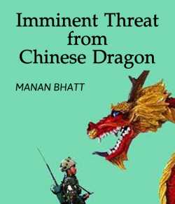 Imminent Threat from Chinese Dragon by MANAN BHATT