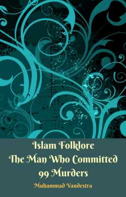 Islam Folklore The Man Who Committed 99 Murders by Muhammad Vandestra in English
