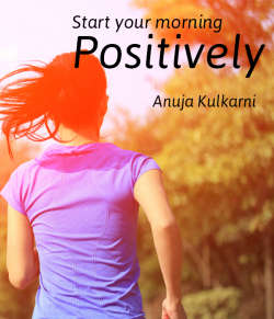 Start your morning positively... by Anuja Kulkarni in English