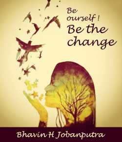 Be Yourself! Be the change by Bhavin H Jobanputra in English