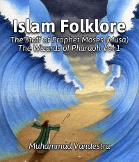 Islam Folklore The Staff of Prophet Moses (Musa)   The Wizards of Pharaoh Vol 1