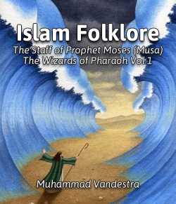 Islam Folklore The Staff of Prophet Moses (Musa)   The Wizards of Pharaoh Vol 1 by Muhammad Vandestra in English