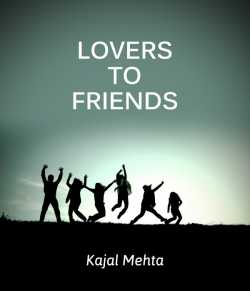 LOVERS TO FRIENDS by Kajal Mehta in English