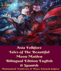 Asia Folklore Tales of The Beautiful Moon Maiden Bilingual Edition English   Spanish