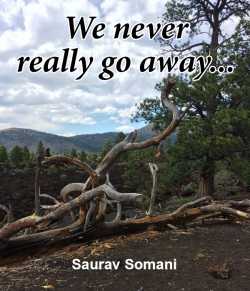 We never really go away..... by Saurav Somani in English