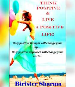 THINK POSITIVE LIVE A POSITIVE LIFE! by Birister Sharma in English