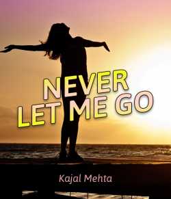 NEVER LET ME GO by Kajal Mehta in English