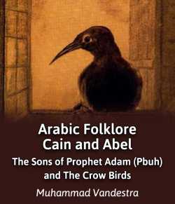 Arabic Folklore Cain and Abel The Sons of Prophet Adam (Pbuh) and The Crow Birds by Muhammad Vandestra in English