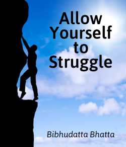 Allow Yourself to Struggle by Bibhudatta Bhatta in English