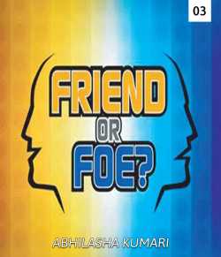 Foe or friend - FOE OR FRIEND by ABHILASHA KUMARI