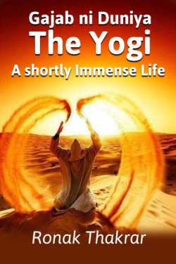 Gajab ni Duniya - The Yogi - A shortly Immense Life by Ronak in English