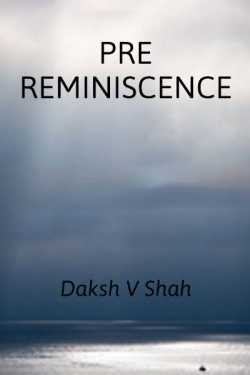 PRE REMINISCENCE - 1 by Daksh V Shah in English