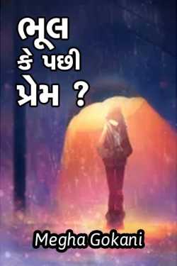 ભૂલ કે પછી પ્રેમ ? દ્વારા Megha gokani in Gujarati