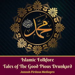 Islamic Folklore Tales of The Good Pious Drunkard by Jannah Firdaus Mediapro in English