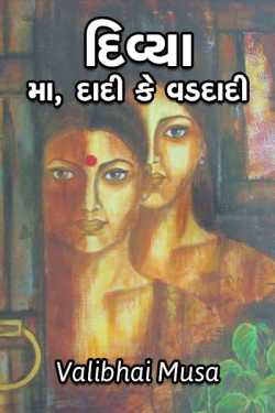 દિવ્યા – મા, દાદી કે વડદાદી by Valibhai Musa in Gujarati