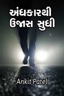 અંધકારથી ઉજાસ સુધી..... દ્વારા Ankit Patel in Gujarati