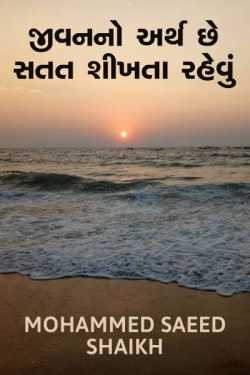 Jivan no arth chhe satat shikhta rahevu-learning is continous process of life by Mohammed Saeed Shaikh in Gujarati