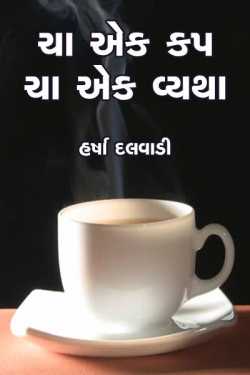 Cha ek cup - cha ek vyatha by હર્ષા દલવાડી તનુ in Gujarati