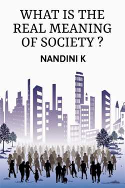 WHAT IS THE REAL MEANING OF SOCIETY? by Nandini in English