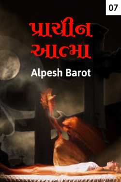 Prachin aatma - 7 by Alpesh Barot in Gujarati