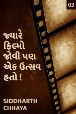 જ્યારે ફિલ્મો જોવી પણ એક ઉત્સવ હતો - ૩ by Siddharth Chhaya in Gujarati