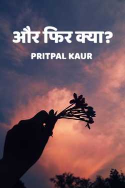 Aur fir kya? by Pritpal Kaur in Hindi