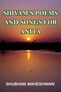 Shivam&#39;s Poems and songs for anita